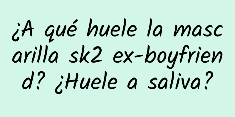 ¿A qué huele la mascarilla sk2 ex-boyfriend? ¿Huele a saliva?