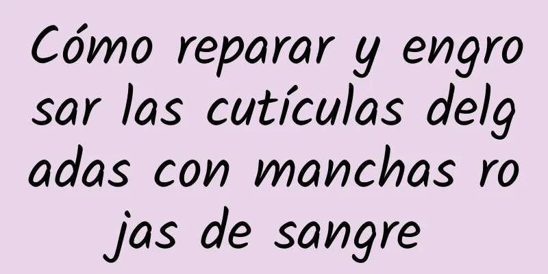 Cómo reparar y engrosar las cutículas delgadas con manchas rojas de sangre