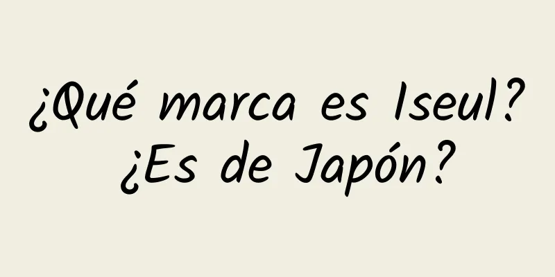 ¿Qué marca es Iseul? ¿Es de Japón?