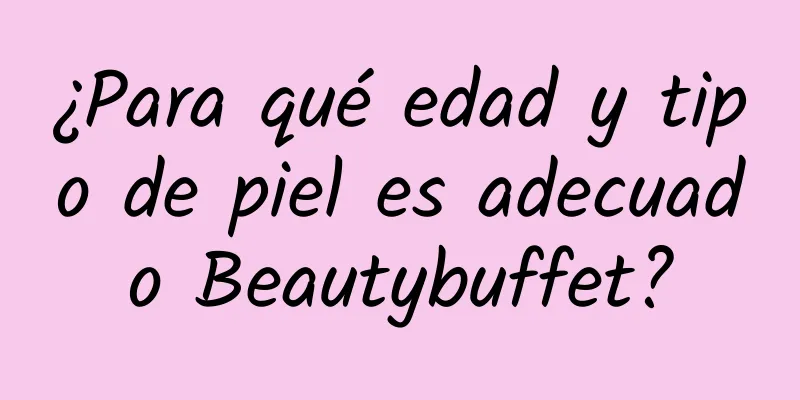 ¿Para qué edad y tipo de piel es adecuado Beautybuffet?