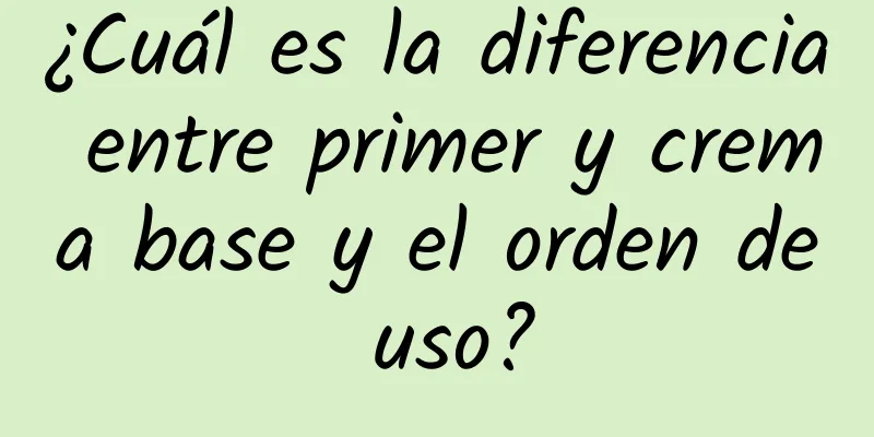 ¿Cuál es la diferencia entre primer y crema base y el orden de uso?