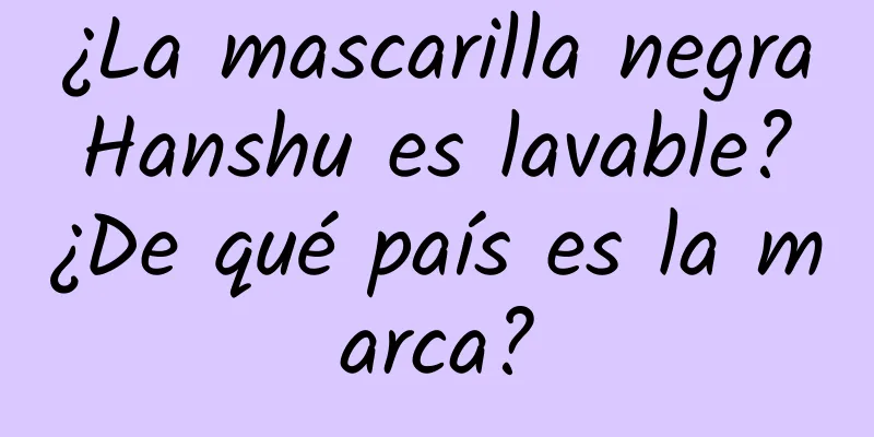 ¿La mascarilla negra Hanshu es lavable? ¿De qué país es la marca?