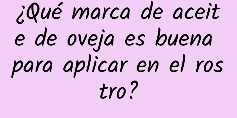 ¿Qué marca de aceite de oveja es buena para aplicar en el rostro?