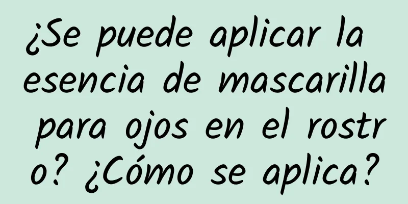 ¿Se puede aplicar la esencia de mascarilla para ojos en el rostro? ¿Cómo se aplica?