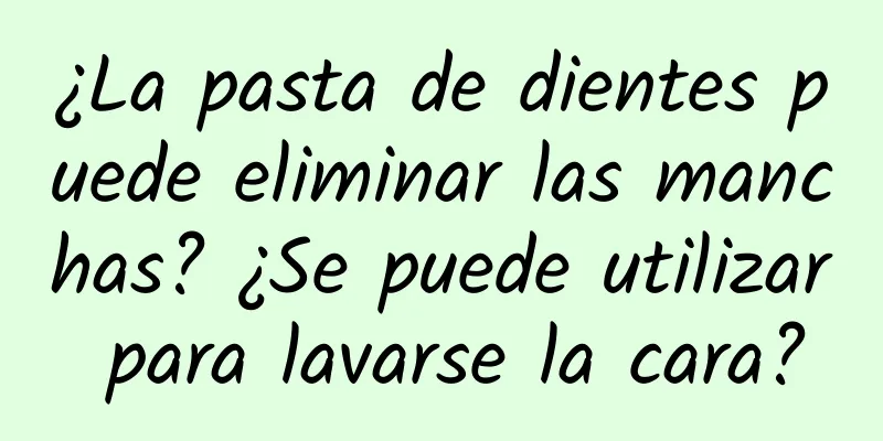 ¿La pasta de dientes puede eliminar las manchas? ¿Se puede utilizar para lavarse la cara?