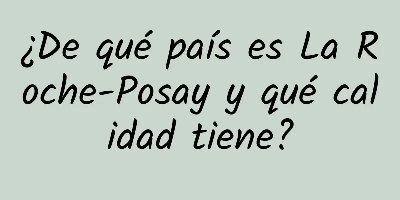 ¿De qué país es La Roche-Posay y qué calidad tiene?