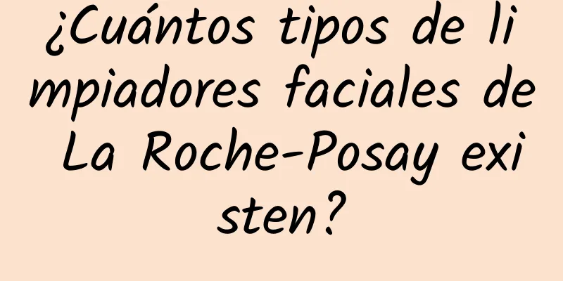 ¿Cuántos tipos de limpiadores faciales de La Roche-Posay existen?