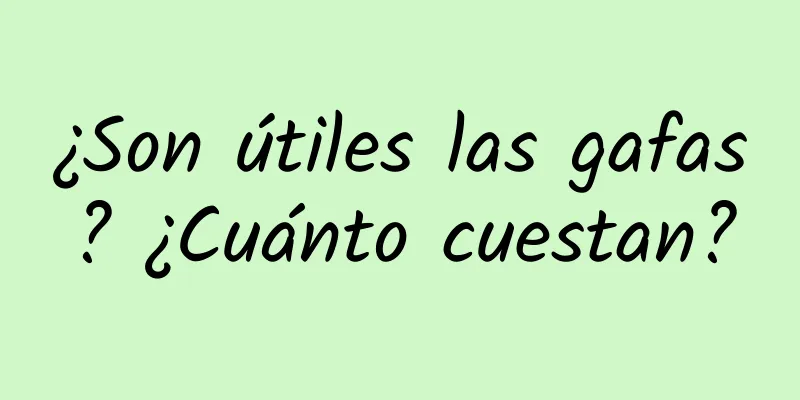 ¿Son útiles las gafas? ¿Cuánto cuestan?