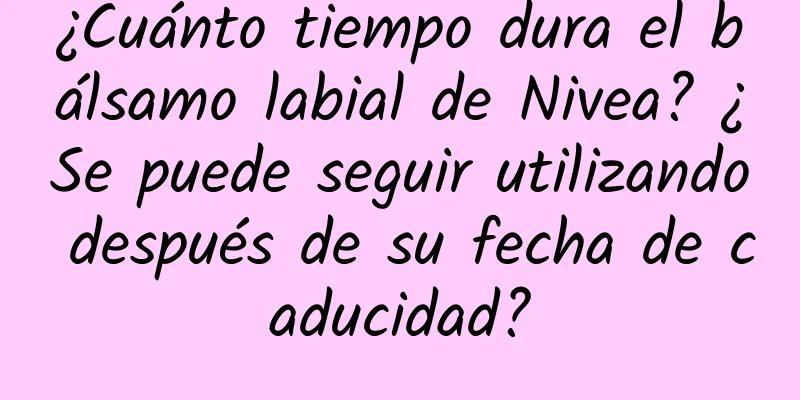 ¿Cuánto tiempo dura el bálsamo labial de Nivea? ¿Se puede seguir utilizando después de su fecha de caducidad?