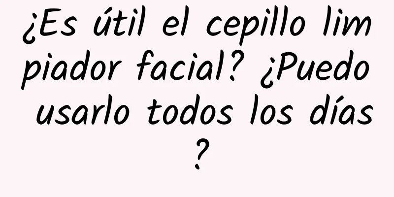 ¿Es útil el cepillo limpiador facial? ¿Puedo usarlo todos los días?