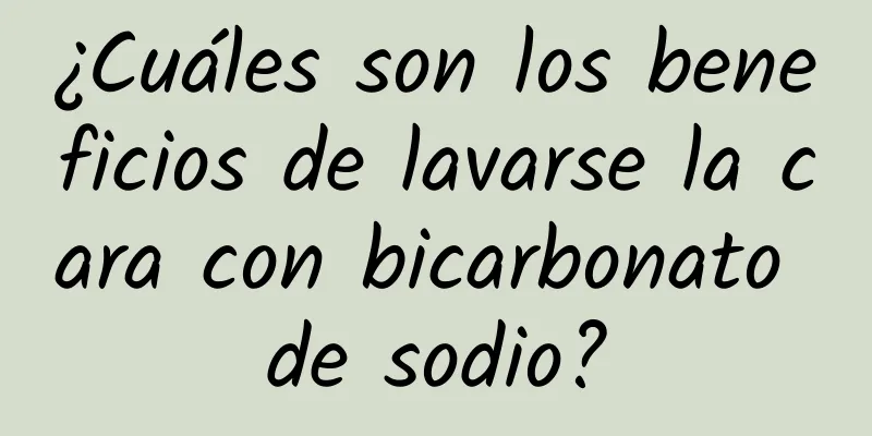 ¿Cuáles son los beneficios de lavarse la cara con bicarbonato de sodio?