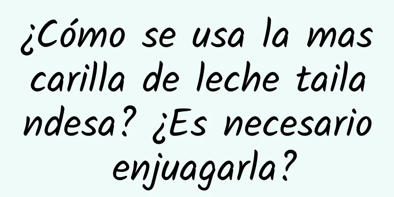 ¿Cómo se usa la mascarilla de leche tailandesa? ¿Es necesario enjuagarla?