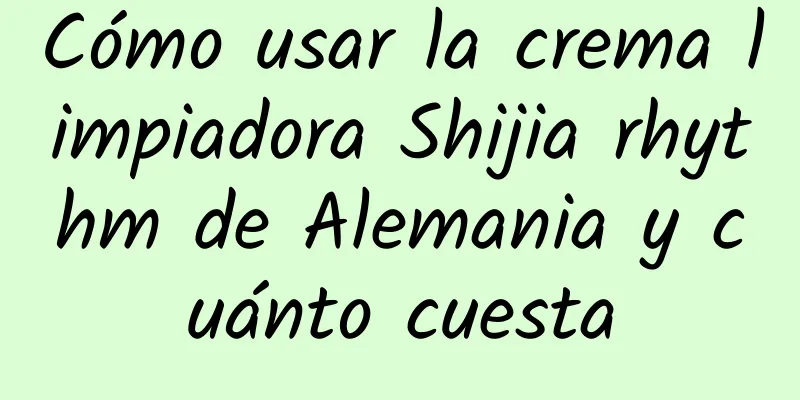 Cómo usar la crema limpiadora Shijia rhythm de Alemania y cuánto cuesta