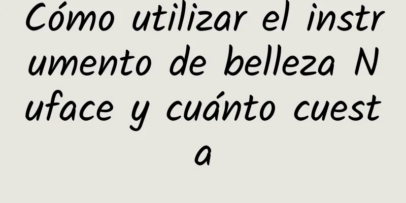 Cómo utilizar el instrumento de belleza Nuface y cuánto cuesta