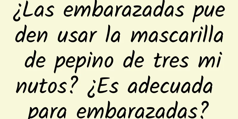 ¿Las embarazadas pueden usar la mascarilla de pepino de tres minutos? ¿Es adecuada para embarazadas?