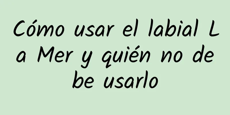 Cómo usar el labial La Mer y quién no debe usarlo