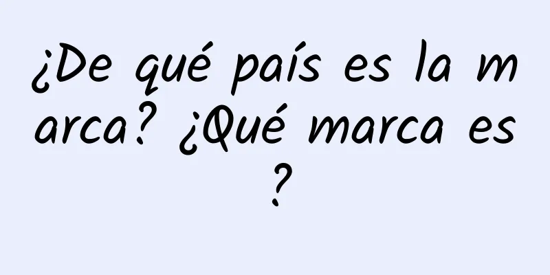 ¿De qué país es la marca? ¿Qué marca es?