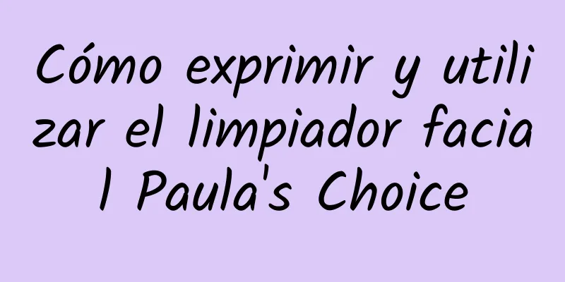 Cómo exprimir y utilizar el limpiador facial Paula's Choice