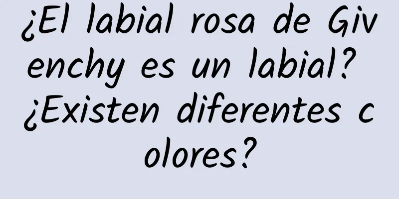 ¿El labial rosa de Givenchy es un labial? ¿Existen diferentes colores?