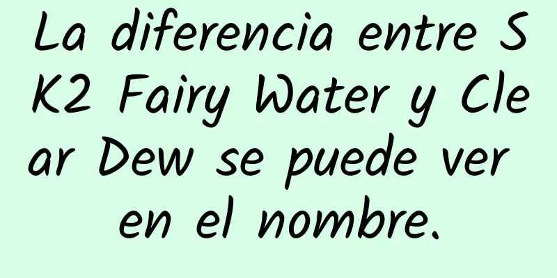 La diferencia entre SK2 Fairy Water y Clear Dew se puede ver en el nombre.