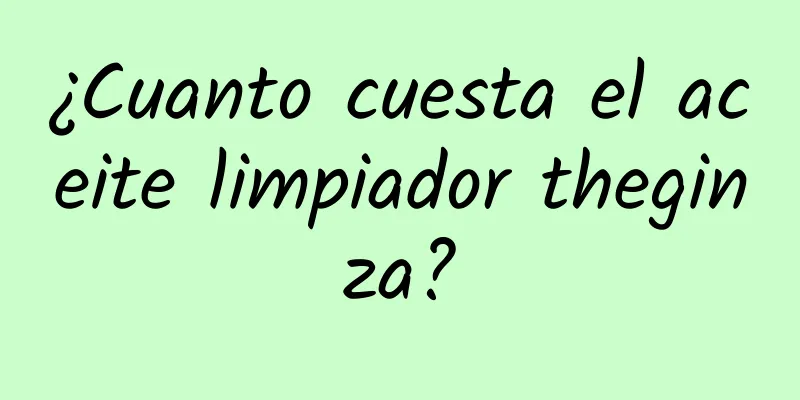 ¿Cuanto cuesta el aceite limpiador theginza?