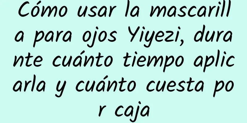 Cómo usar la mascarilla para ojos Yiyezi, durante cuánto tiempo aplicarla y cuánto cuesta por caja