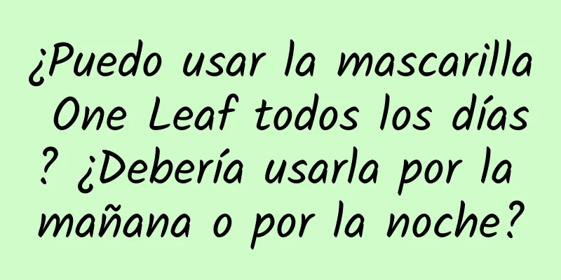 ¿Puedo usar la mascarilla One Leaf todos los días? ¿Debería usarla por la mañana o por la noche?