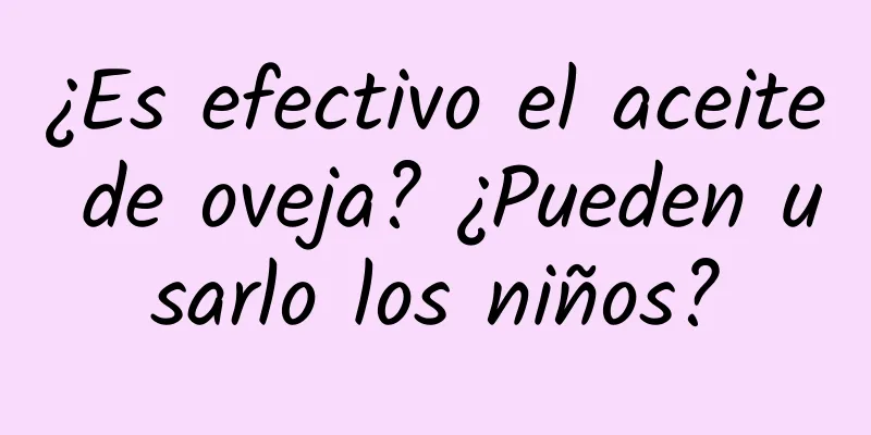 ¿Es efectivo el aceite de oveja? ¿Pueden usarlo los niños?