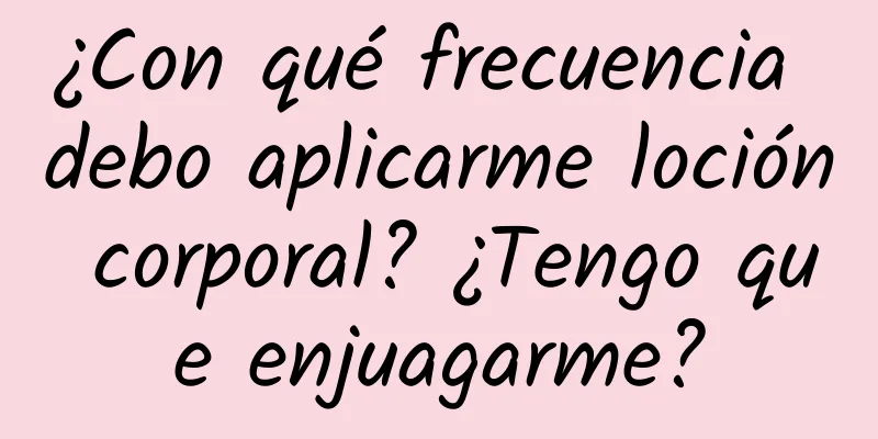 ¿Con qué frecuencia debo aplicarme loción corporal? ¿Tengo que enjuagarme?