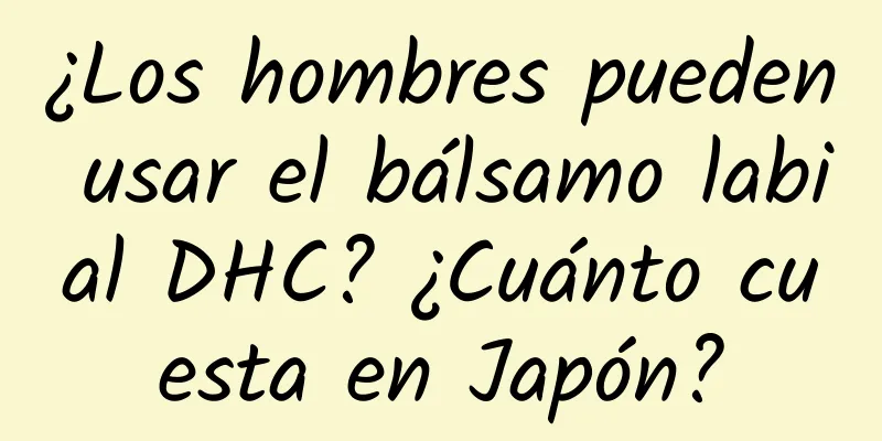 ¿Los hombres pueden usar el bálsamo labial DHC? ¿Cuánto cuesta en Japón?