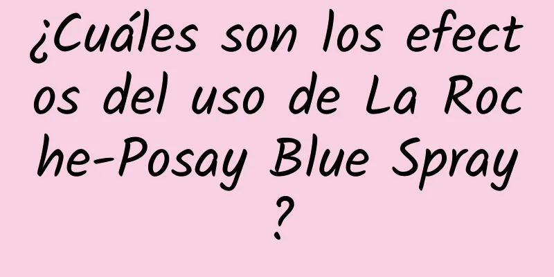 ¿Cuáles son los efectos del uso de La Roche-Posay Blue Spray?