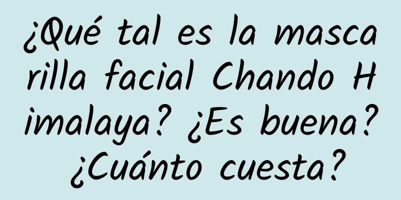 ¿Qué tal es la mascarilla facial Chando Himalaya? ¿Es buena? ¿Cuánto cuesta?