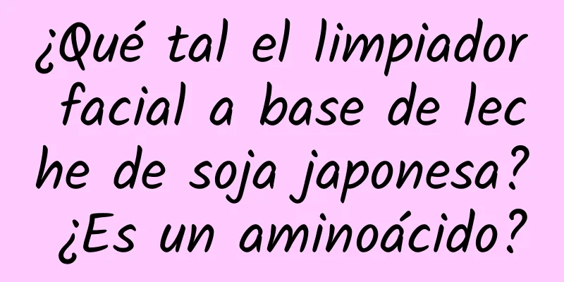 ¿Qué tal el limpiador facial a base de leche de soja japonesa? ¿Es un aminoácido?