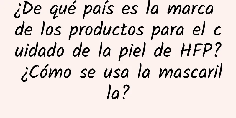 ¿De qué país es la marca de los productos para el cuidado de la piel de HFP? ¿Cómo se usa la mascarilla?