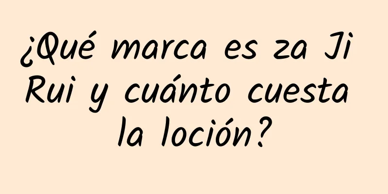 ¿Qué marca es za Ji Rui y cuánto cuesta la loción?