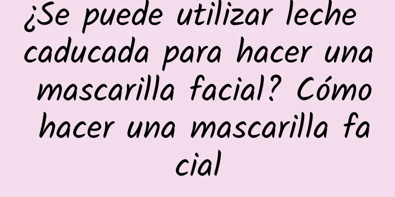 ¿Se puede utilizar leche caducada para hacer una mascarilla facial? Cómo hacer una mascarilla facial