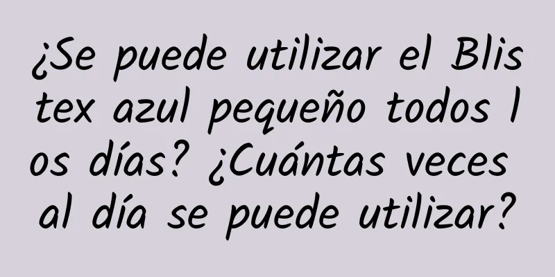 ¿Se puede utilizar el Blistex azul pequeño todos los días? ¿Cuántas veces al día se puede utilizar?