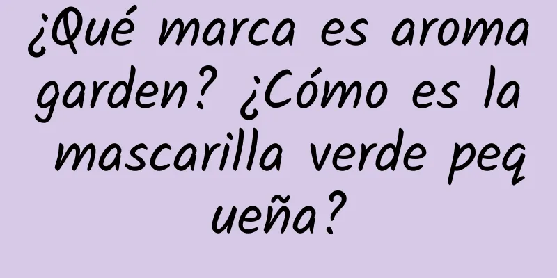 ¿Qué marca es aromagarden? ¿Cómo es la mascarilla verde pequeña?