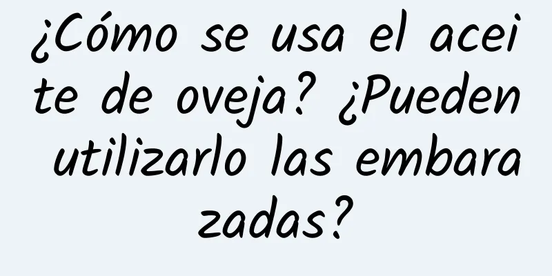 ¿Cómo se usa el aceite de oveja? ¿Pueden utilizarlo las embarazadas?