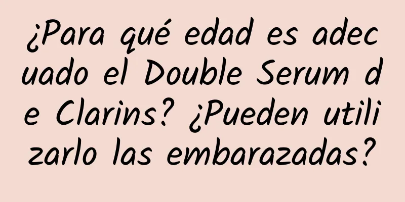 ¿Para qué edad es adecuado el Double Serum de Clarins? ¿Pueden utilizarlo las embarazadas?