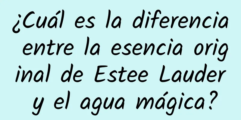 ¿Cuál es la diferencia entre la esencia original de Estee Lauder y el agua mágica?