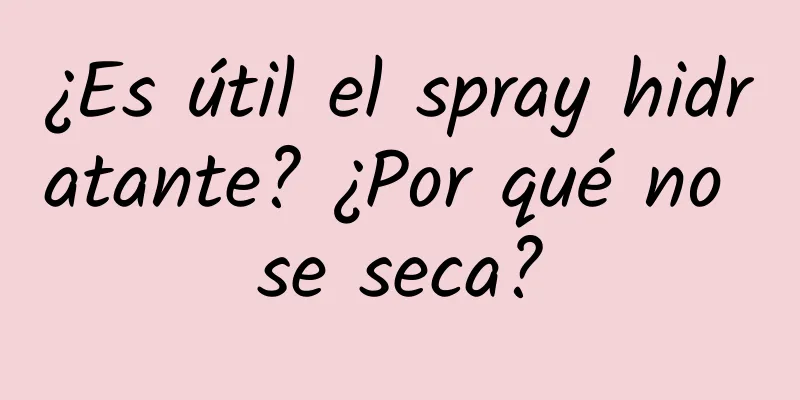 ¿Es útil el spray hidratante? ¿Por qué no se seca?