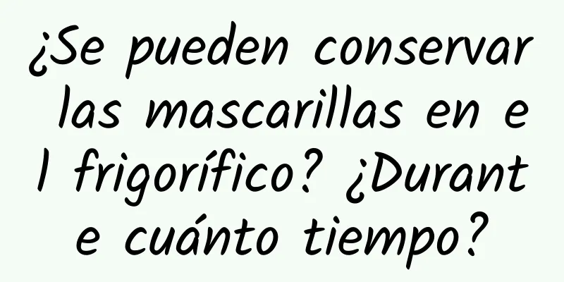 ¿Se pueden conservar las mascarillas en el frigorífico? ¿Durante cuánto tiempo?