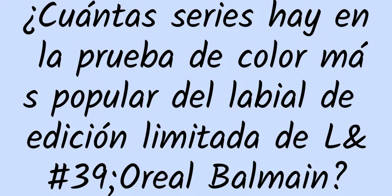 ¿Cuántas series hay en la prueba de color más popular del labial de edición limitada de L'Oreal Balmain?