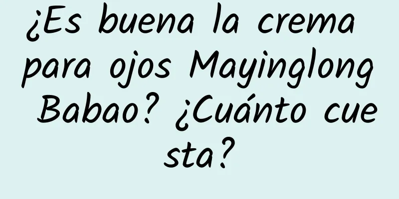 ¿Es buena la crema para ojos Mayinglong Babao? ¿Cuánto cuesta?