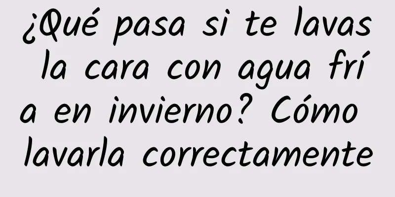 ¿Qué pasa si te lavas la cara con agua fría en invierno? Cómo lavarla correctamente