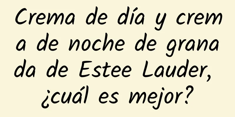 Crema de día y crema de noche de granada de Estee Lauder, ¿cuál es mejor?