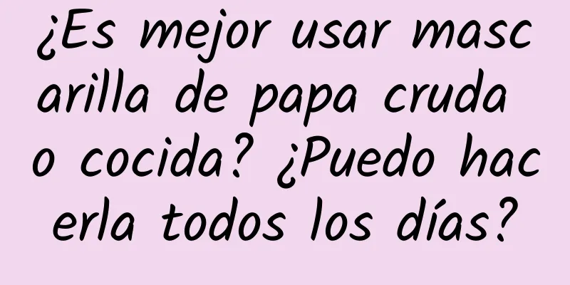 ¿Es mejor usar mascarilla de papa cruda o cocida? ¿Puedo hacerla todos los días?