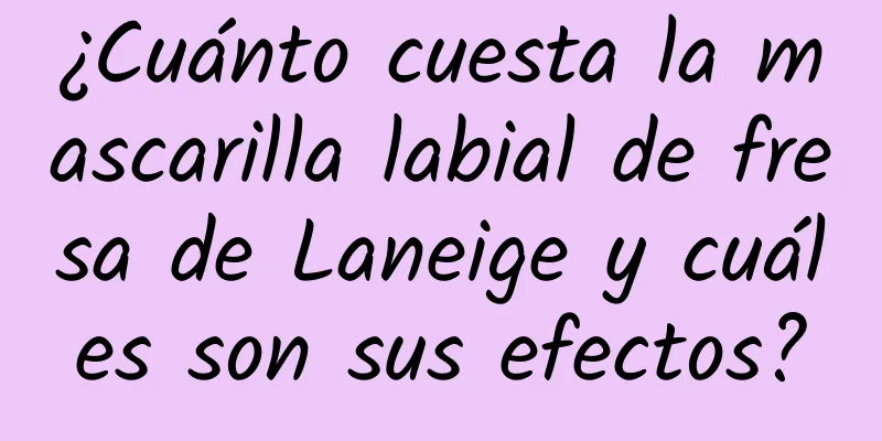 ¿Cuánto cuesta la mascarilla labial de fresa de Laneige y cuáles son sus efectos?