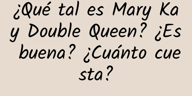 ¿Qué tal es Mary Kay Double Queen? ¿Es buena? ¿Cuánto cuesta?